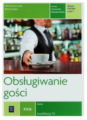 Obsługiwanie gości. Ćwiczenia. Zeszyt ćwiczeń do nauki zawodu kelner. Część 1. Szkoły ponadgimnazjalne - Szajna Renata, Ławniczak Danuta