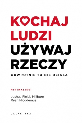 Kochaj ludzi, używaj rzeczy - Joshua Fields Millburn, Ryan Nicodemus