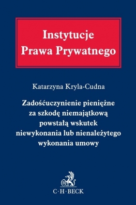 Zadośćuczynienie pieniężne za szkodę niemajątkową powstałą wskutek niewykonania lub nienależytego wykonania umowy - Katarzyna Kryla-Cudna