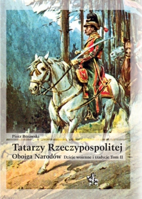 Tatarzy Rzeczypospolitej Obojga Narodów Tom II - Borawski Piotr