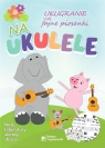 Ukugranie, czyli fajne piosenki na ukulele Tomasz Trojanowski