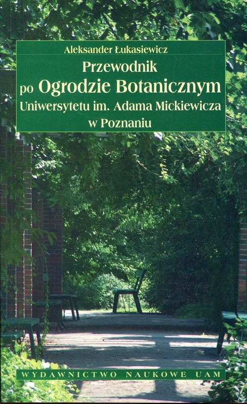 Przewodnik po Ogrodzie Botanicznym Uniwersytetu im. Adama Mickiewicza w Poznaniu