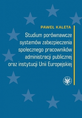 Studium porównawcze systemów zabezpieczenia społecznego pracowników administracji publicznej - Kaleta Paweł