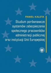 Studium porównawcze systemów zabezpieczenia społecznego pracowników administracji publicznej - Kaleta Paweł