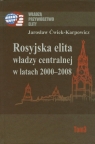 Rosyjska elita władzy centralnej w latach 2000-2008 Jarosław Ćwiek-Karpowicz