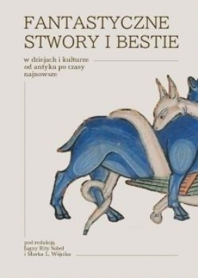Fantastyczne stwory i bestie w dziejach... - red. Jagna Rita Sobel, Marek L. Wójcik
