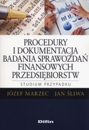 Procedury i dokumentacja badania sprawozdań finansowych przedsiębiorstw. - Śliwa Jan, Marzec Józef