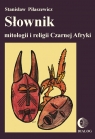 Słownik mitologii i religii Czarnej Afryki Piłaszewicz Stanisław