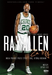 Ray Allen Za trzy. Moja podróż przez życie i grę, którą kocham. - Michael Arkush, Ray Allen