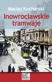 Inowrocławskie tramwaje - Kucharski Maciej