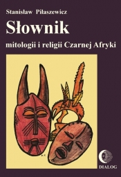 Słownik mitologii i religii Czarnej Afryki - Piłaszewicz Stanisław