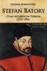 Stefan Batory i Plan ligi przeciw Turkom (1576-1584) Boratyński Ludwik