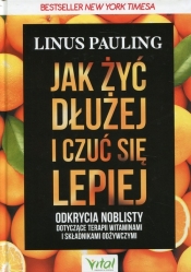 Jak żyć dłużej i czuć się lepiej - Pauling Linus