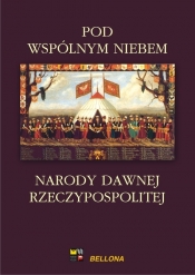 Pod wspólnym niebem Narody dawnej Rzeczypospolitej