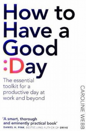 How To Have A Good Day - Caroline Webb