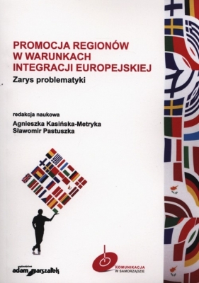 Promocja regionów w warunkach integracji europejskiej - Kasińska-Metryka Agnieszka, Pastuszka Sławomir<br />