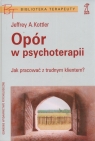 Opór w psychoterapii Jak pracować z trudnym klientem Kottler Jeffrey