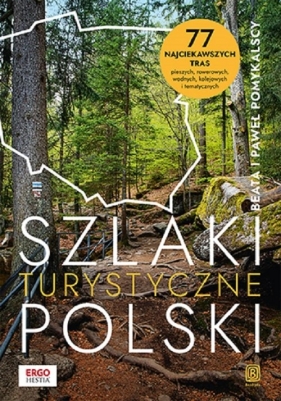 Szlaki turystyczne Polski. 77 najciekawszych tras pieszych, rowerowych, wodnych, kolejowych i tematy - Pomykalscy Beata i Paweł