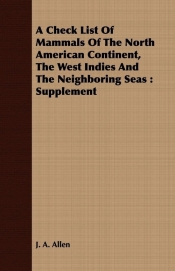 A Check List Of Mammals Of The North American Continent, The West Indies And The Neighboring Seas