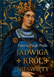 Jadwiga. Król nieświęty - Dorota Pająk-Puda