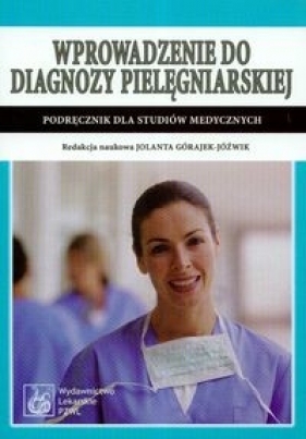 Wprowadzenie do diagnozy pielęgniarskiej podręcznik dla studiów medycznych - Górajek-Jóźwik Jolanta