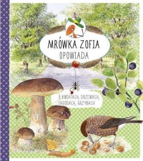Mrówka Zofia opowiada o kwiatach drzewach jagodach grzybach - Mossberg Bo, Casta Stefan