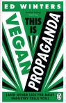 This Is Vegan Propaganda(And Other Lies the Meat Industry Tells You) Ed Winters