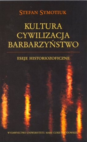 Kultura Cywilizacja Barbarzyństwo - Stefan Symotiuk