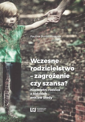 Wczesne rodzicielstwo - zagrożenie czy szansa? - Paulina Bunio-Mroczek