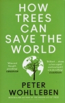 How Trees Can Save the World Peter Wohlleben