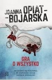 Gra o wszystko - Joanna Opiat-Bojarska