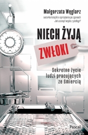 Niech żyją zwłoki. Sekretne życie ludzi pracujących ze śmiercią - Małgorzata Węglarz