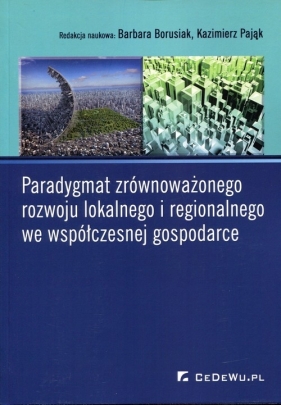 Paradygmat zrównoważonego rozwoju lokalnego i regionalnego we współczesnej gospodarce - <br />