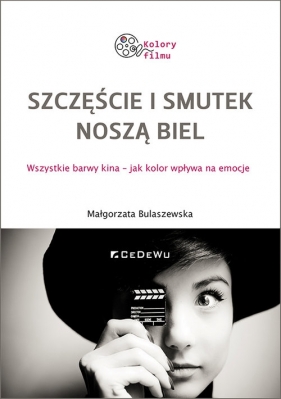 Szczęście i smutek noszą biel. Wszystkie barwy kina - jak kolor wpływa na emocje - Małgorzata Bulaszewska