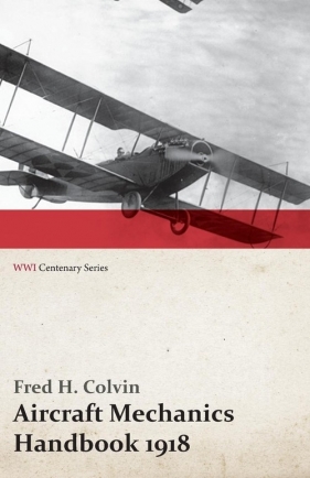 Aircraft Mechanics Handbook 1918 (WWI Centenary Series) - Colvin Fred H.