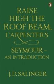 Raise High the Roof Beam, Carpenters. Seymour - J.D. Salinger