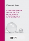 Uwarunkowania skuteczności mentoringu w organizacji Baran Małgorzata