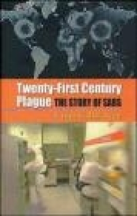Twenty-First Century Plague The Story of SARS Thomas Abraham, T Abraham