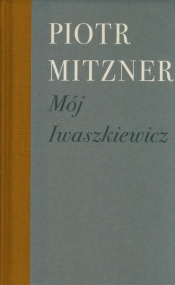 Mój Iwaszkiewicz - Mitzner Piotr