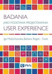 Badania jako podstawa projektowania User Experience - Barbara Rogoś-Turek, Iga Mościchowska