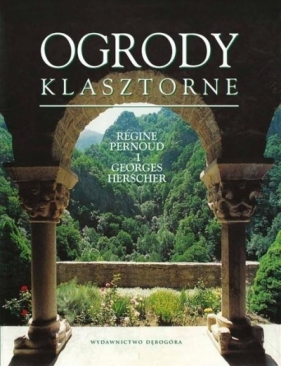 Ogrody klasztorne - Regine Pernoud, Georges Herscher