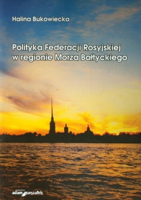 Polityka Federacji Rosyjskiej w regionie Morza Bałtyckiego - Bukowiecka Halina