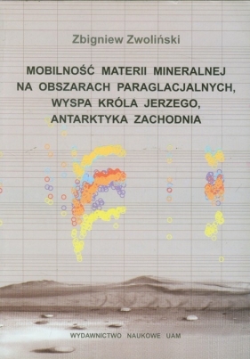 Mobilność materii mineralnej na obszarach paraglacjalnych Wyspa króla jerzego Antarktyka Zachodnia - Zwoliński Zbigniew