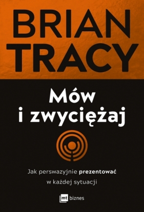 Mów i zwyciężaj. Jak perswazyjnie prezentować w każdej sytuacji - Brian Tracy