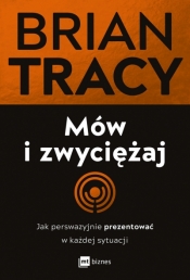 Mów i zwyciężaj. Jak perswazyjnie prezentować w każdej sytuacji - Brian Tracy