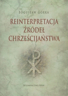 Reinterpretacja źródeł chrześcijaństwa - Górka Bogusław