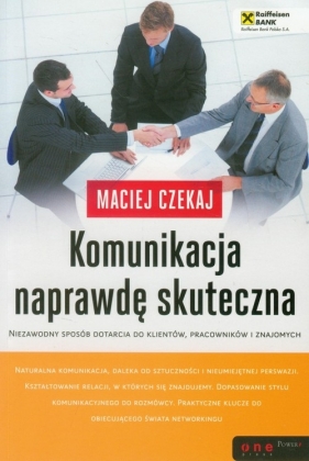 Komunikacja naprawdę skuteczna Niezawodny sposób dotarcia do klientów, pracowników i znajomych - Czekaj Maciej