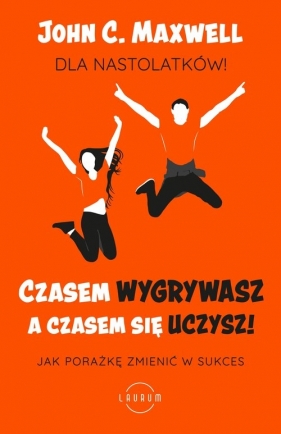 Czasem wygrywasz, a czasem się uczysz! Dla nastolatków - John Calvin Maxwell