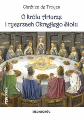 O królu Arturze i rycerzach Okrągłego Stołu - Chrétien de Troyes