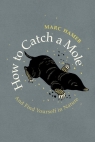 How To Catch a Mole And Find Yourself in Nature Hamer Marc
